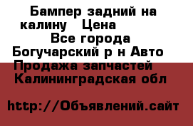 Бампер задний на калину › Цена ­ 2 500 - Все города, Богучарский р-н Авто » Продажа запчастей   . Калининградская обл.